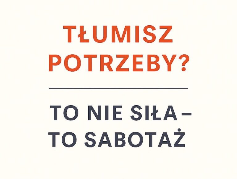 Tłumisz potrzeby? To nie siła – to sabotaż!
